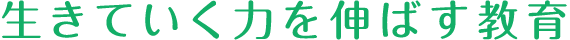 生きていく力を伸ばす教育
