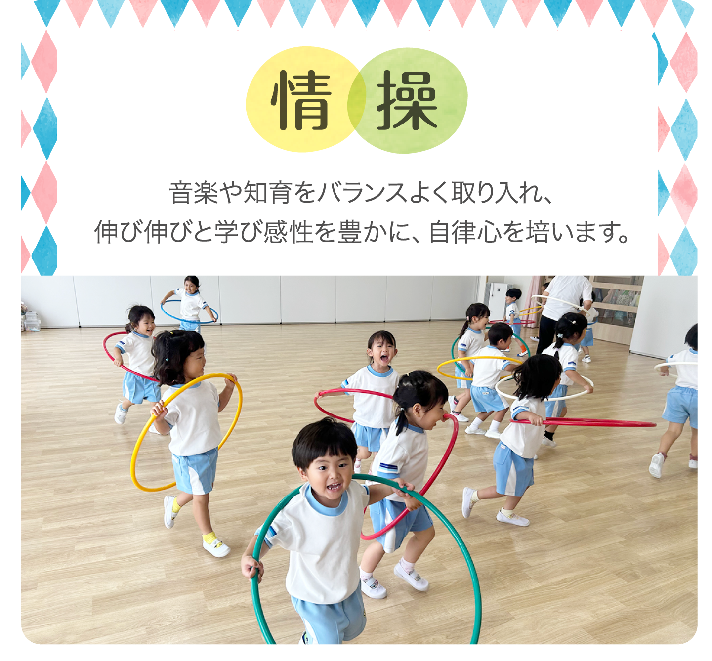 情操　音楽や知育をバランスよく取り入れ、伸び伸びと学び感性を豊かに、自律心を培います。
