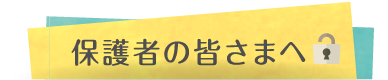 保護者の皆さまへ
